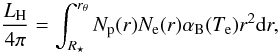 \begin{equation} \frac{L_{\rm H}}{4\pi} = \int_{R_{\star}}^{r_{\theta}} N_{\rm p}(r) N_{\rm e}(r) \alpha_{\rm B} (T_{\rm e}) r^{2} {\rm d}r, \end{equation}
