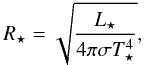 \begin{equation} R_{\star} = \sqrt {\frac{L_{\star}}{4\pi \sigma T_{\star}^{4}}}, \label{eqn:R} \end{equation}