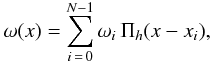 \begin{equation} \label{eq:weight} \omega(x) = \sum_{i\,=\,0}^{N-1} \omega_i \, \Pi_h(x-x_i), \end{equation}
