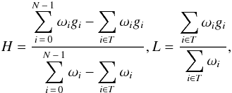 \begin{equation} \label{eq:BLS_H_L} H = \frcn{ \displaystyle \sum_{i\,=\,0}^{N\,-\,1} \omega_i g_i - \sum_{ i \in T} \omega_i g_i}{ \displaystyle \sum_{i\,=\,0}^{N\,-\,1} \omega_i - \sum_{ i \in T} \omega_i }, \\[1.2cm] L = \frcn{ \displaystyle \sum_{ i \in T} \omega_i g_i}{ \displaystyle \sum_{ i \in T} \omega_i }, \end{equation}