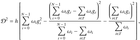 \begin{equation} \label{eq:BLS_statistic_final} \mathcal{D}^2 = h \left[ \sum_{i\,=\,0}^{N\,-\,1} \omega_i g_i^2 - \frcn{ \left( \displaystyle \sum_{i\,=\,0}^{N\,-\,1} \omega_i g_i - \sum_{i \in T} \omega_i g_i \right)^2 }{ \displaystyle \sum_{i\,=\,0}^{N\,-\,1} \omega_i - \sum_{i \in T} \omega_i } - \frcn{ \left( \displaystyle \sum_{i \in T} \omega_i g_i \right)^2 }{ \displaystyle \sum_{i \in T} \omega_i } \right], \end{equation}