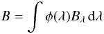 $$ B = \int \phi(\lambda) B_\lambda\,{\rm d}\lambda $$