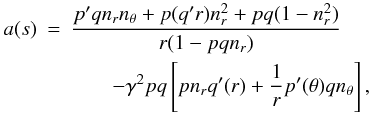 \begin{eqnarray} a(s)&=&\frac{p'qn_rn_\theta+p(q'r)n_r^2+pq(1-n_r^2)}{r(1-p q n_r)}\nonumber\\ &&\qquad -\gamma^2 pq \left[pn_rq'(r)+\frac{1}{r}p'(\theta)q n_\theta \right], \end{eqnarray}