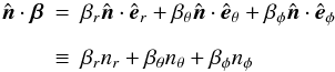 \begin{eqnarray} \hat{\vec n}\cdot{\vec\beta}&=&\beta_r \hat{\vec n}\cdot\hat{\vec e}_r +\beta_{\theta}\hat{\vec n}\cdot \hat{\vec e}_{\theta}+\beta_{\phi} \hat{\vec n}\cdot\hat{\vec e}_{\phi}\nonumber\\[2mm] &\equiv& \beta_r n_r+\beta_{\theta} n_{\theta}+\beta_{\phi} n_{\phi} \end{eqnarray}