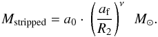 Mathematical equation: \begin{equation} \label{equation:2} M_{\mathrm{stripped}}= a_0 \cdot \ \left(\frac{a_{\mathrm{f}}}{R_2}\right)^{\nu} \ \ M_{\mathrm{\odot}}. \end{equation}