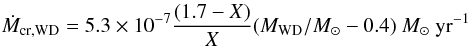 Mathematical equation: \begin{equation} \label{equation:1} \dot M_{\mathrm{cr, WD}} = 5.3 \times 10^{-7} \frac{(1.7-X)}{X}(M_{\mathrm{WD}}/{M_{\odot}}-0.4)\ {M_{\mathrm{\odot}}~\rm yr^{-1}} \end{equation}