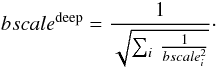\appendix \setcounter{section}{1} \begin{equation} bscale^{\rm deep}=\frac{1}{\sqrt{\sum_i\,\frac{1}{bscale_i^2}}}\cdot \end{equation}