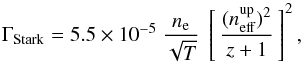 \begin{equation} \Gamma_{\rm Stark} = 5.5\times10^{-5}\;\frac{n_{\rm e}}{\sqrt{T}}\;\left [\,\frac{(n_\mathrm{eff}^\mathrm{up})^2}{z+1}\,\right]^2 , \end{equation}