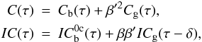 \begin{eqnarray} \label{corrcut} C(\tau) & = & C_{\rm b}(\tau) + \beta'^2 C_{\rm g}(\tau), \nonumber\\ IC(\tau) & = & IC_{\rm b}^{\rm 0c}(\tau) + \beta\beta' IC_{\rm g}(\tau - \delta), \end{eqnarray}
