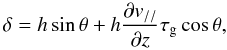 \begin{equation} \delta = h\sin\theta + h{\partial v_{//}\over\partial z} \tau_{\rm g}\cos\theta, \label{displacement} \end{equation}