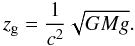 \begin{equation} z_{\rm g} = \frac{1}{c^2} \sqrt{G M g}. \label{e-gr} \end{equation}