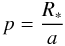 \begin{equation} p = \frac{R_{\ast}}{a} \end{equation}