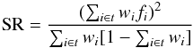 \begin{equation} {\rm SR} = \frac{(\sum_{i \in t} w_i f_i)^2}{\sum_{i \in t} w_i [1 - \sum_{i \in t} w_i]} \end{equation}