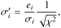 Mathematical equation: $$ \sigma_i'=\frac{e_{i}}{\sigma_i} \frac{1}{\sqrt{\chi^2}}, $$