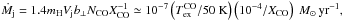 \hbox{$\dot{M}_{\rm j} = 1.4 m_{\rm H} V_{\rm j} b_\perp N_{\rm CO} X_{\rm CO}^{-1} \simeq 10^{-7} \left( {T_{\rm ex}^{\rm CO} / 50 ~{\rm K}} \right) \left( { 10^{-4} / X_{\rm CO}} \right) ~M_\odot\, {\rm yr}^{-1}, $}