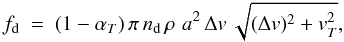 \appendix \setcounter{section}{5} \begin{equation} f_{\rm d}~=~(1-\alpha_T)\,\pi\,n_{\rm d}\,\rho\,\,a^2\,\Delta v\,\sqrt{(\Delta v)^2+v_T^2}, \end{equation}