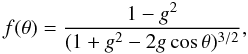 \begin{equation} f(\theta) = \frac{1 - g^2}{(1 + g^2 -2g\cos\theta)^{3/2}}, \end{equation}