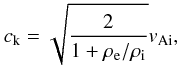 \begin{eqnarray} \label{kinkspeed} c_{\rm k}=\sqrt{\frac{2}{1+\rho_{\rm e}/\rho_{\rm i}}}v_{\rm Ai}, \end{eqnarray}