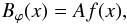 \begin{eqnarray} B_\varphi(x)=A f(x), \label{eqbphi} \end{eqnarray}