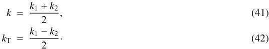 \begin{eqnarray} k&=&\frac{k_1+k_2}{2},\label{kdef}\\ k_{\rm T}&=&\frac{k_1-k_2}{2}\cdot\label{ktdef} \end{eqnarray}