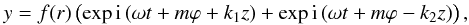 \begin{eqnarray} y=f(r)\left(\exp{{\rm i}\left(\omega t +m\varphi+k_1 z\right)}+\exp{{\rm i}\left(\omega t +m\varphi-k_2 z\right)}\right),\label{standthets} \end{eqnarray}