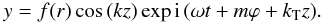 \begin{eqnarray} y=f(r)\cos\left( k z\right)\exp{{\rm i}\left(\omega t +m\varphi+k_{\rm T} z\right)}. \label{standzp} \end{eqnarray}