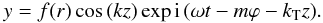 \begin{eqnarray} y=f(r)\cos\left( k z\right)\exp{{\rm i}\left(\omega t -m\varphi-k_{\rm T} z\right)}. \label{standzm} \end{eqnarray}