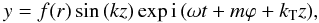 \begin{eqnarray} y=f(r)\sin\left( k z\right)\exp{{\rm i}\left(\omega t +m\varphi+k_{\rm T} z\right)}, \label{standzpsin} \end{eqnarray}