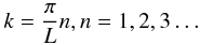 \begin{eqnarray} k=\frac{\pi}{L} n , n=1,2,3\dots\label{linetying} \end{eqnarray}