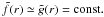 \hbox{$\tilde f(r)\simeq \tilde g(r)={\rm const.}$}
