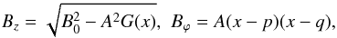 \begin{eqnarray} B_z=\sqrt{B_0^2-A^2 G(x)}, \,\, B_\varphi=A (x-p) (x-q), \end{eqnarray}