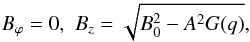 \begin{eqnarray} B_\varphi=0, \,\, B_z=\sqrt{B_0^2-A^2 G(q)}, \end{eqnarray}