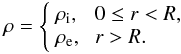 \begin{eqnarray} \label{dens} \rho=\left\{ \begin{array}{ll} \rho_{\rm i}, & \; 0\leq r< R, \\ \rho_{\rm e}, & \; r>R. \end{array} \right. \end{eqnarray}