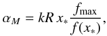 \begin{eqnarray} \label{eqalphaM} \alpha_M=k R\, x_* \frac{f_{\max}}{f(x_*)}, \end{eqnarray}