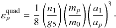 \begin{equation} \varepsilon_p^{\rm quad} = \frac{1}{8} \left(\frac{n_1}{g_5}\right)\left(\frac{m_p}{m_0}\right) \left(\frac{a_1}{a_p}\right)^3 \cdot \label{eq.eps_quad} \end{equation}