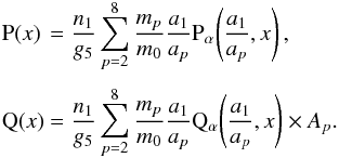 \begin{equation} \EQM{ \Pb(x) &= \frac{n_1}{g_5} \sum_{p=2}^8 \frac{m_p}{m_0} \frac{a_1}{a_p} \Pa\left(\frac{a_1}{a_p}, x\right) , \crm \Qb(x) &= \frac{n_1}{g_5} \sum_{p=2}^8 \frac{m_p}{m_0} \frac{a_1}{a_p} \Qa\left(\frac{a_1}{a_p}, x\right) \times A_p . } \end{equation}