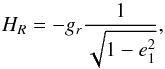 \begin{equation} H_R = -g_r \frac{1}{\sqrt{1-e_1^2}} , \end{equation}