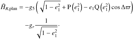 \begin{equation} \EQM{ \tilde{H}_{R,{\rm plan}} = & -g_5\left(\sqrt{1-e_1^2} + \Pb\left(e_1^2\right) - e_1 \Qb\left(e_1^2\right) \cos \Delta\varpi \right) \crm & -g_r \frac{1}{\sqrt{1-e_1^2}}\cdot } \label{eq.Hamtot} \end{equation}