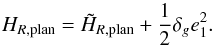 \begin{equation} H_{R,{\rm plan}} = \tilde{H}_{R,{\rm plan}} + \frac{1}{2}\delta_g e_1^2 . \label{eq.HamRplan} \end{equation}