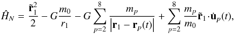 \begin{equation} \hat{H}_N = \frac{\tilde{\vec r}_1^2}{2} - G \frac{m_0}{r_1} - G\sum_{p=2}^8 \frac{m_p}{\abs{\vec r_1 - \vec r_p(t)}} + \sum_{p=2}^8 \frac{m_p}{m_0}{\dop{\tilde{\vec r}_1}{\dot{\vec u}_p(t)}} , \label{eq.Htime} \end{equation}