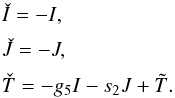 \begin{equation} \EQM{ \check I = -I ,\crm \check J = -J ,\crm \check T = -g_5 I -s_2 J + \tilde T . } \end{equation}