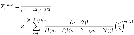 \appendix \setcounter{section}{1} \begin{equation} \EQM{ X_0^{-n,m} = & \frac{1}{(1-e^2)^{n-3/2}} \crm & \times \sum_{\ell=0}^{[(n-2-m)/2]}\!\! \!\!\frac{(n-2)!}{\ell!(m+\ell)!(n-2-(m+2\ell))!} \left(\frac{e}{2}\right)^{m+2\ell} } \end{equation}
