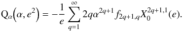 \appendix \setcounter{section}{1} \begin{equation} \Qa\left(\alpha, e^2 \right) = -\frac{1}{e}\sum_{q=1}^{\infty} 2q \alpha^{2q+1} f_{2q+1,q} X_0^{2q+1,1}(e) . \end{equation}
