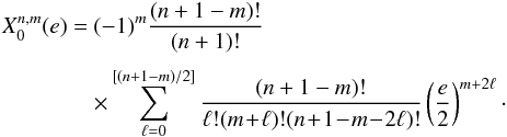 \appendix \setcounter{section}{1} \begin{equation} \EQM{ X_0^{n,m} (e) = & (-1)^m \frac{(n+1-m)!}{(n+1)!} \crm & \times \sum_{\ell=0}^{[(n+1-m)/2]} \frac{(n+1-m)!}{\ell!(m\! +\! \ell)!(n\! +\! 1\! -\! m\! -\! 2\ell)!} \left(\frac{e}{2}\right)^{m+2\ell} \cdot } \end{equation}