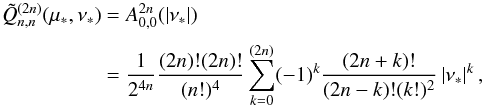 \appendix \setcounter{section}{4} \begin{equation} \EQM{ \tilde Q_{n,n}^{(2n)}(\mu_*,\nu_*) &= A_{0,0}^{2n}(\abs{\nu_*}) \crm &= \frac{1}{2^{4n}}\frac{(2n)!(2n)!}{(n!)^4} \sum_{k=0}^{(2n)} (-1)^k \frac{(2n+k)!}{(2n-k)!(k!)^2} \abs{\nu_*}^k , }\vspace*{-2mm} \end{equation}