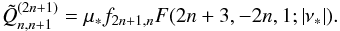 \appendix \setcounter{section}{4} \begin{equation} \tilde Q_{n,n+1}^{(2n+1)} = \mu_* f_{2n+1,n} F(2n+3,-2n,1;\abs{\nu_*} ) . \label{eq.Qnn1} \end{equation}