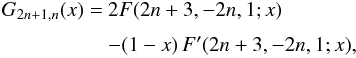 \appendix \setcounter{section}{4} \begin{equation} \EQM{ G_{2n+1,n}(x) =& 2 F(2n+3,-2n,1;x) \crm & -(1-x)\,F'(2n+3,-2n,1;x) , } \end{equation}