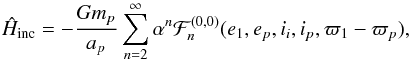 \appendix \setcounter{section}{4} \begin{equation} \hat{H}_{\rm inc} = -\frac{G m_p}{a_p} \sum_{n=2}^\infty \alpha^n {\cal F}_n^{(0,0)} (e_1, e_p, i_i, i_p, \varpi_1-\varpi_p) , \label{eq.CHam} \end{equation}