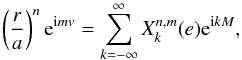 \begin{equation} \left(\frac{r}{a}\right)^n \e^{{\rm i}mv} = \sum_{k=-\infty}^{\infty} X_{k}^{n,m}(e) \e^{{\rm i} k M} , \end{equation}