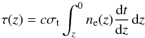 \begin{equation} \tau(z)=c\sigma_{\rm t} \int_{z}^0 n_{\rm e}(z)\frac{\mathrm dt}{\mathrm dz}\, \mathrm dz \end{equation}